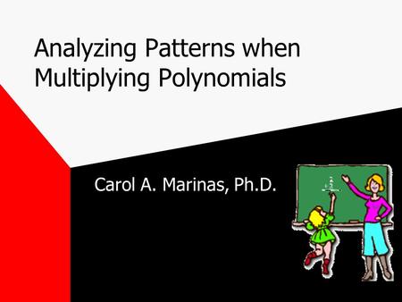Analyzing Patterns when Multiplying Polynomials Carol A. Marinas, Ph.D.