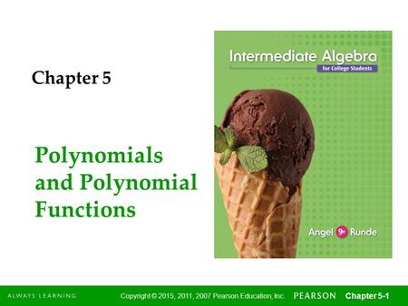 1 Copyright © 2015, 2011, 2007 Pearson Education, Inc. Chapter 5-1 Polynomials and Polynomial Functions Chapter 5.
