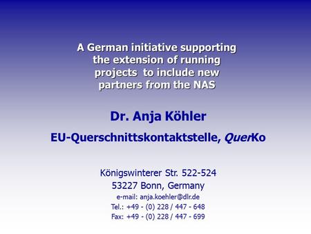 A German initiative supporting the extension of running projects to include new partners from the NAS Dr. Anja Köhler EU-Querschnittskontaktstelle, QuerKo.