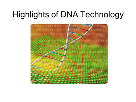 Highlights of DNA Technology. Cloning technology has many applications: Many copies of the gene are made Protein products can be produced.