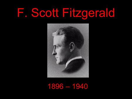 F. Scott Fitzgerald 1896 – 1940. F. Scott Fitzgerald Biography Fitzgerald was named after his distant relative, Francis Scott Key. Fitzgerald was born.
