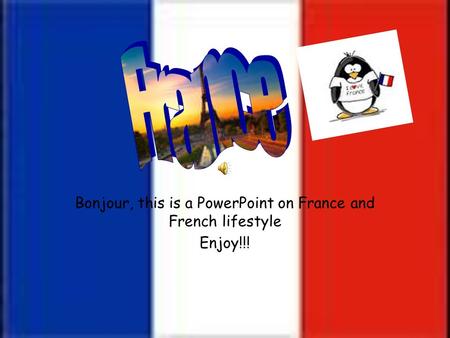 Bonjour, this is a PowerPoint on France and French lifestyle Enjoy!!!