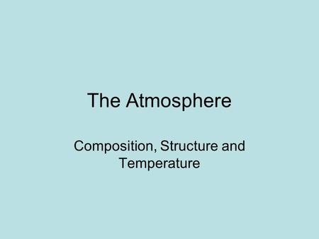 The Atmosphere Composition, Structure and Temperature.