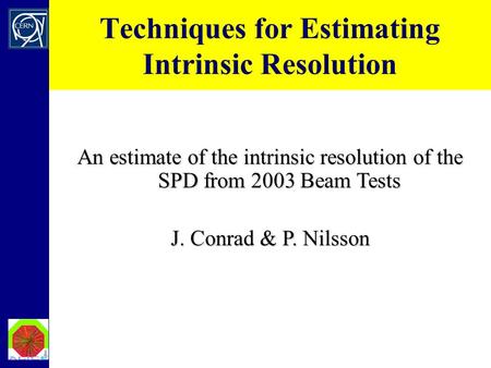 August 26, 2003P. Nilsson, SPD Group Meeting1 Paul Nilsson, SPD Group Meeting, August 26, 2003 Test Beam 2002 Analysis Techniques for Estimating Intrinsic.