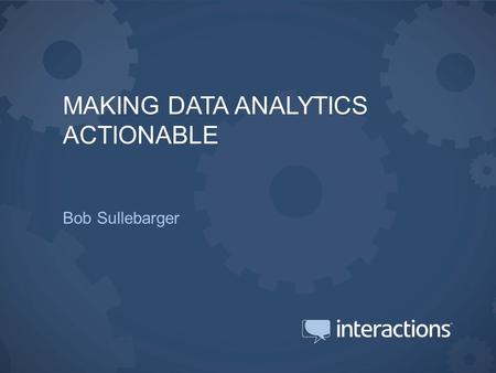 | MAKING DATA ANALYTICS ACTIONABLE Bob Sullebarger.