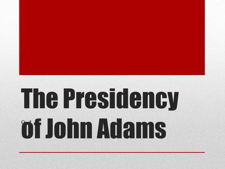 The Presidency of John Adams 9.4. Why it Matters John Adams tries to reduce the country’s political divisions and to create a NEUTRAL course in foreign.