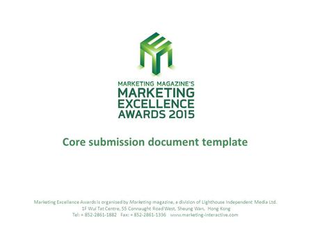 Core submission document template Marketing Excellence Awards is organised by Marketing magazine, a division of Lighthouse Independent Media Ltd. 1F Wui.