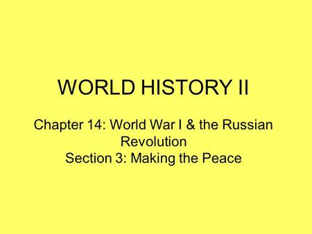 WORLD HISTORY II Chapter 14: World War I & the Russian Revolution Section 3: Making the Peace.