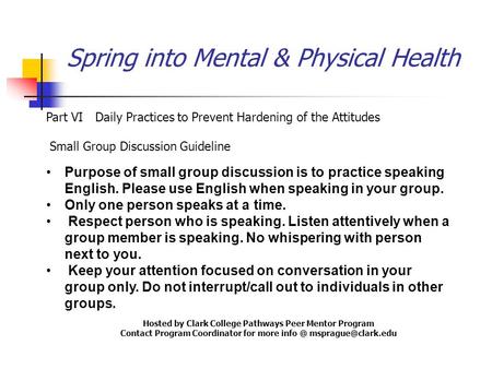 Spring into Mental & Physical Health Part VIDaily Practices to Prevent Hardening of the Attitudes Small Group Discussion Guideline Purpose of small group.