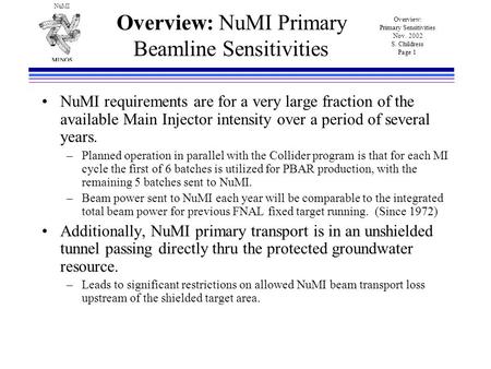 Overview: Primary Sensitivities Nov. 2002 S. Childress Page 1 NuMI Overview: NuMI Primary Beamline Sensitivities NuMI requirements are for a very large.