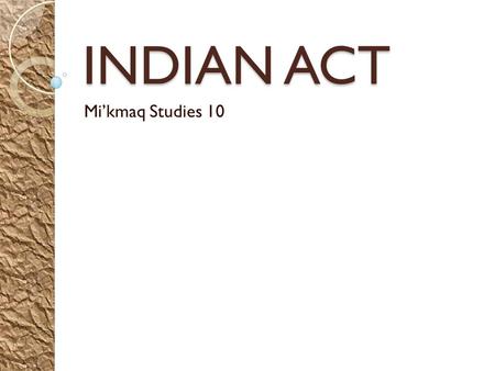 INDIAN ACT Mi’kmaq Studies 10.