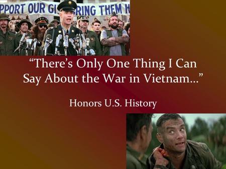 “There’s Only One Thing I Can Say About the War in Vietnam…” Honors U.S. History.