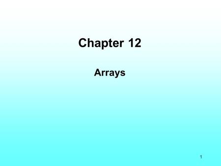 1 Chapter 12 Arrays. 2 Chapter 12 Topics l Declaring and Using a One-Dimensional Array l Passing an Array as a Function Argument Using const in Function.