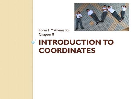 INTRODUCTION TO COORDINATES Form 1 Mathematics Chapter 8.