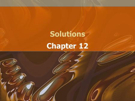 Solutions Chapter 12. A solution is a mixture that appears to be a single substance but is actually two substances distributed in each other in a single.