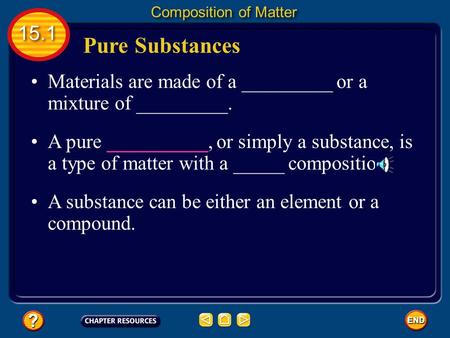Materials are made of a _________ or a mixture of _________. A pure __________, or simply a substance, is a type of matter with a _____ composition. A.