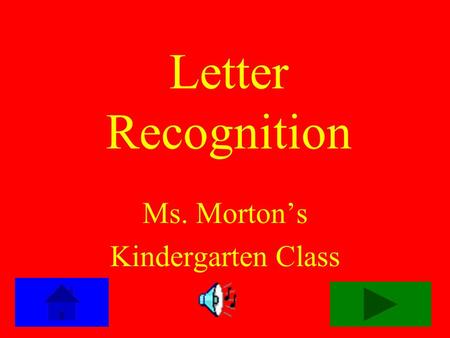 Letter Recognition Ms. Morton’s Kindergarten Class.
