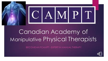 Canadian Academy of Manipulative Physical Therapists BECOME AN FCAMPT - EXPERT IN MANUAL THERAPY.