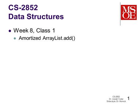 CS-2852 Data Structures Week 8, Class 1 Amortized ArrayList.add() CS-2852 Dr. Josiah Yoder Slide style: Dr. Hornick 1.