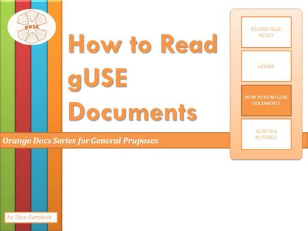 How to Read gUSE Documents Orange Docs Series for General Pruposes RELEASE ISSUE POLICY LICENSE HOW TO READ GUSE DOCUMENTS GUSE IN A NUTSHELL by Tibor.