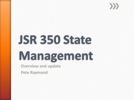 Overview and update Pete Raymond. » Purpose of this presentation » Background » JSR Requirements » Key concepts » Relationship to other standards/approaches.
