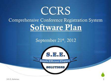  CCRS Comprehensive Conference Registration System Software Plan September 21 st, 2012 S.E.E. Solutions 1.