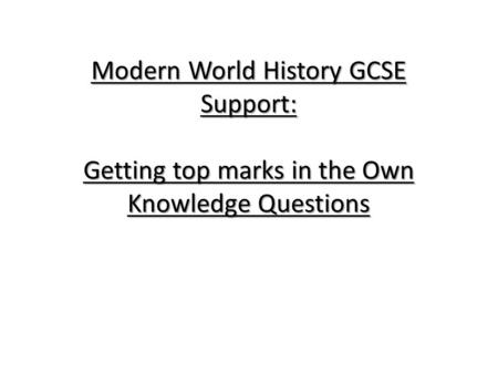 Modern World History GCSE Support: Getting top marks in the Own Knowledge Questions.