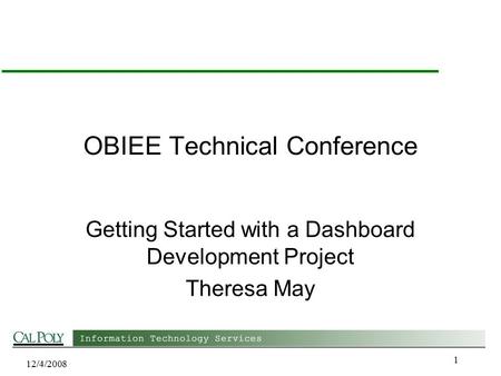 12/4/2008 1 OBIEE Technical Conference Getting Started with a Dashboard Development Project Theresa May.