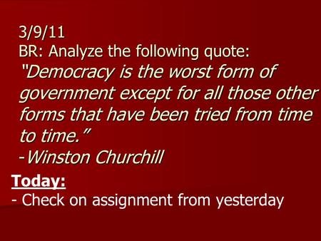 3/9/11 BR: Analyze the following quote: “Democracy is the worst form of government except for all those other forms that have been tried from time to time.”