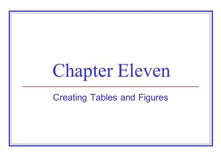 Chapter Eleven Creating Tables and Figures. Types and Purposes of Illustrations Type of IllustrationPurposeAdvantage(s)Disadvantage(s) Tables Bar/Column.