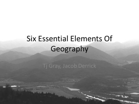 Six Essential Elements Of Geography Tj Gray, Jacob Derrick.