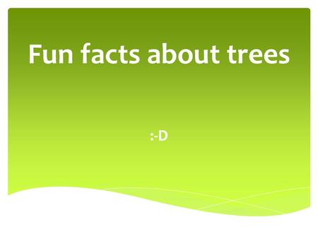 Fun facts about trees :-D. Dust carried by the wind can be limited to 75% thanks to the trees. Smoke and unpleasant smells can be absorbed by the trees.