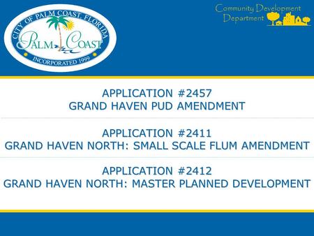 Community Development Department APPLICATION #2457 GRAND HAVEN PUD AMENDMENT APPLICATION #2411 GRAND HAVEN NORTH: SMALL SCALE FLUM AMENDMENT APPLICATION.