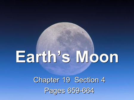 Earth’s Moon Chapter 19 Section 4 Pages 659-664 Chapter 19 Section 4 Pages 659-664.