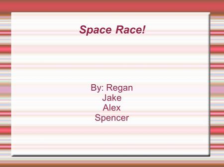 Space Race! By: Regan Jake Alex Spencer. First satellite  When the USSR caught wind that the United States had nuclear missiles, they decided to launch.