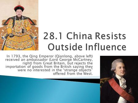 In 1793, the Qing Emperor (Qianlong, above left) received an ambassador (Lord George McCartney, right) from Great Britain, but rejects the importation.
