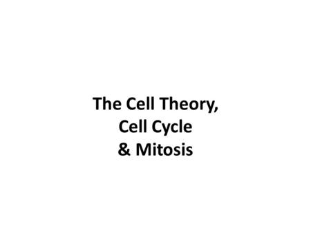 The Cell Theory, Cell Cycle & Mitosis. The Cell Theory 1. All living things are composed of cells. 2. Cells are the basic units of living organisms. 3.