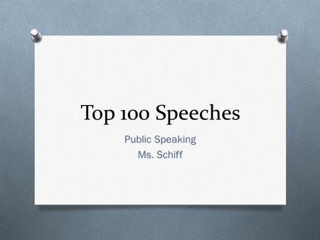 Top 100 Speeches Public Speaking Ms. Schiff. Good Speeches Start With: O Solid introduction O Proper Tone O Content O Length.