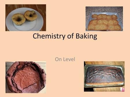Chemistry of Baking On Level. Standards After reviewing multiple cooking blogs, there is a problem that surfaces time and time again. Baking from scratch.