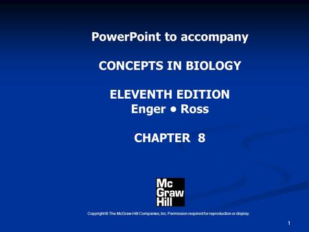 1 PowerPoint to accompany CONCEPTS IN BIOLOGY ELEVENTH EDITION Enger Ross CHAPTER 8 Copyright © The McGraw-Hill Companies, Inc. Permission required for.