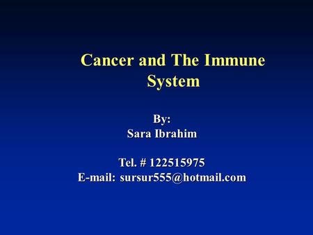 By: Sara Ibrahim Tel. # 122515975   Cancer and The Immune System.