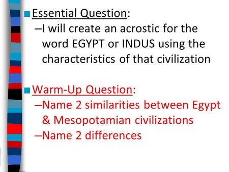 ■ Essential Question: – I will create an acrostic for the word EGYPT or INDUS using the characteristics of that civilization ■ Warm-Up Question: – Name.