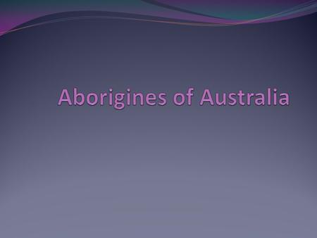 Aborigines were first settlers in Australia Came from Asia 40,000 years ago.