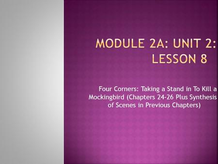 Module 2A: Unit 2: Lesson 8 Four Corners: Taking a Stand in To Kill a Mockingbird (Chapters 24-26 Plus Synthesis of Scenes in Previous Chapters)