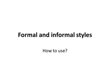 Formal and informal styles