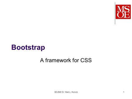 SE-2840 Dr. Mark L. Hornick1 Bootstrap A framework for CSS.