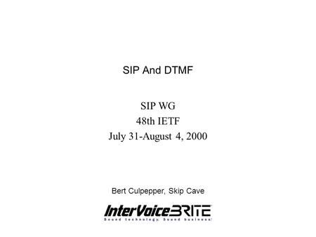 SIP And DTMF SIP WG 48th IETF July 31-August 4, 2000 Bert Culpepper, Skip Cave.