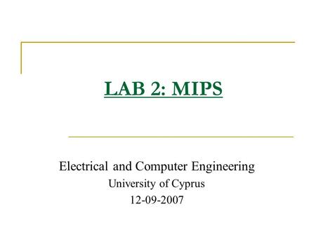 Electrical and Computer Engineering University of Cyprus 12-09-2007 LAB 2: MIPS.