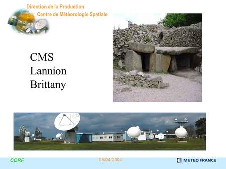 Centre de Météorologie Spatiale CORF 08/04/2004 Direction de la Production CMS Lannion Brittany.