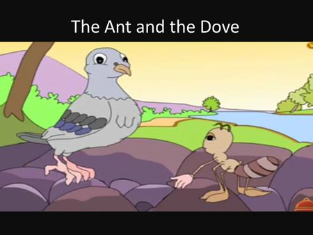The Ant and the Dove.